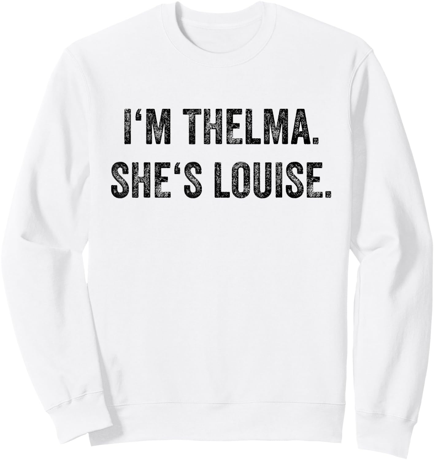 I'm Thelma She's Louise Funny Best Friends Women Girl Sweatshirt - Sweatshirt | White