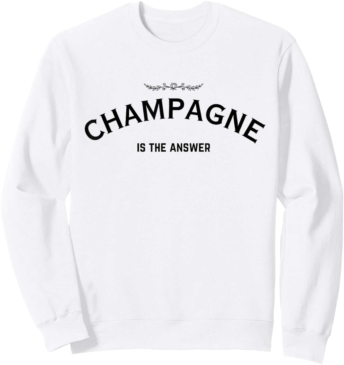 Champagne Is The Answer French Party Fashion Statement Quote Sweatshirt - Sweatshirt | White
