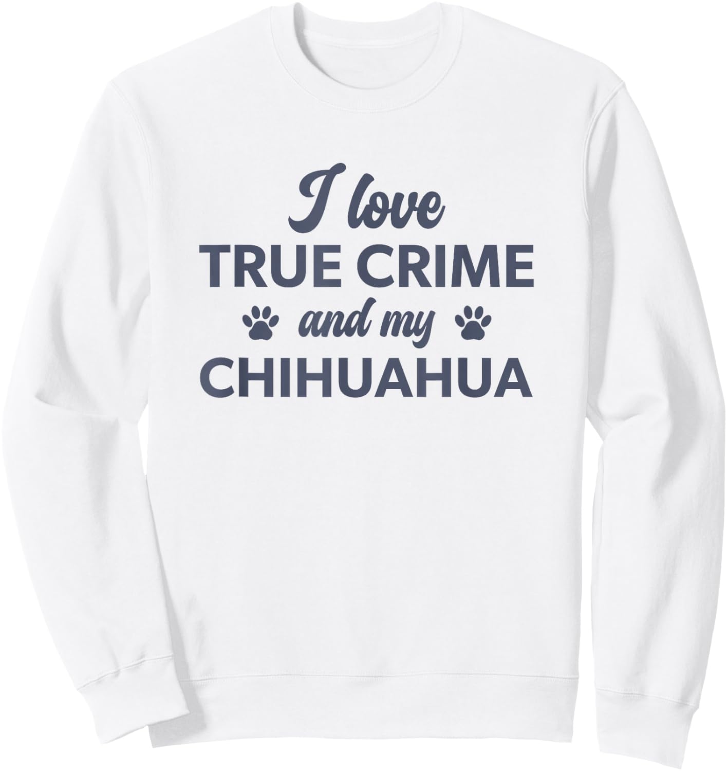I Love True Crime and my Chihuahua Dog Sweatshirt - Sweatshirt | White