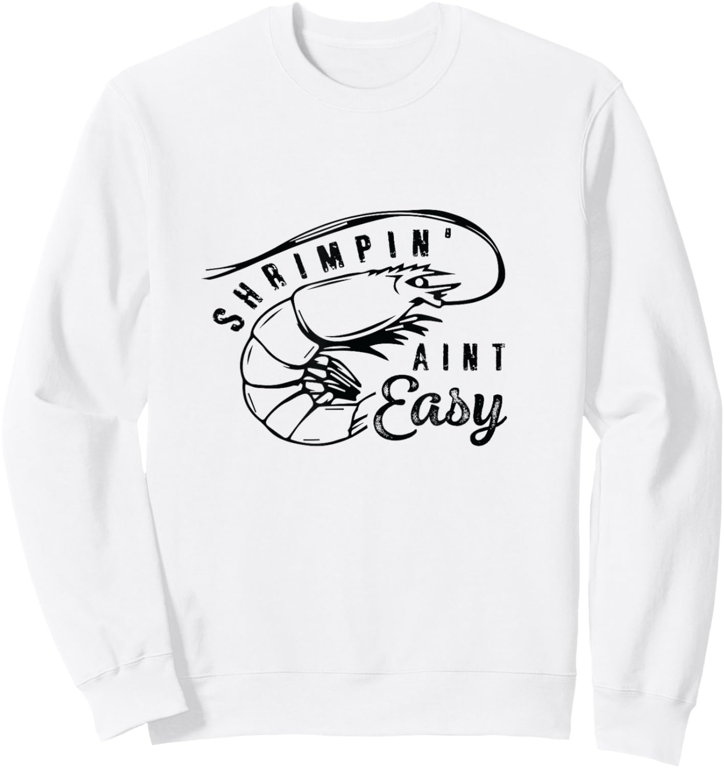 Shrimpin' Aint Easy Shrimp Food Fishing Shrimping Seafood Sweatshirt - Sweatshirt | White