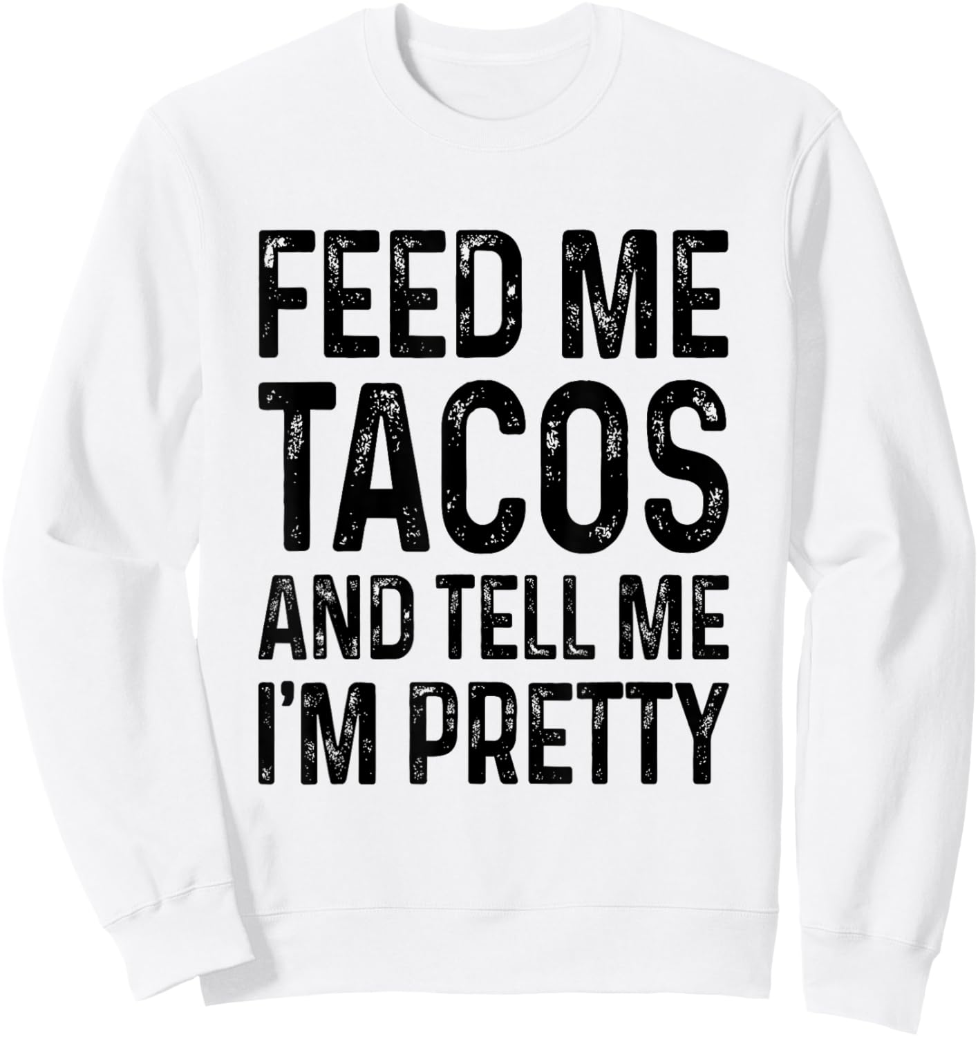 Feed Me Tacos And Tell Me I'm Pretty Funny Sweatshirt - Sweatshirt | White