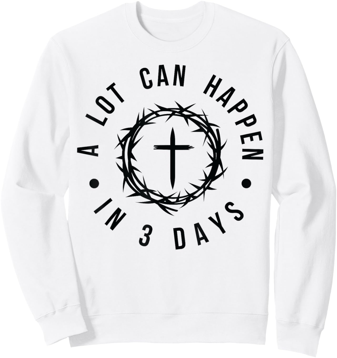 A Lot Can Happen in Three Days Christian Easter Religious Sweatshirt - Sweatshirt | White