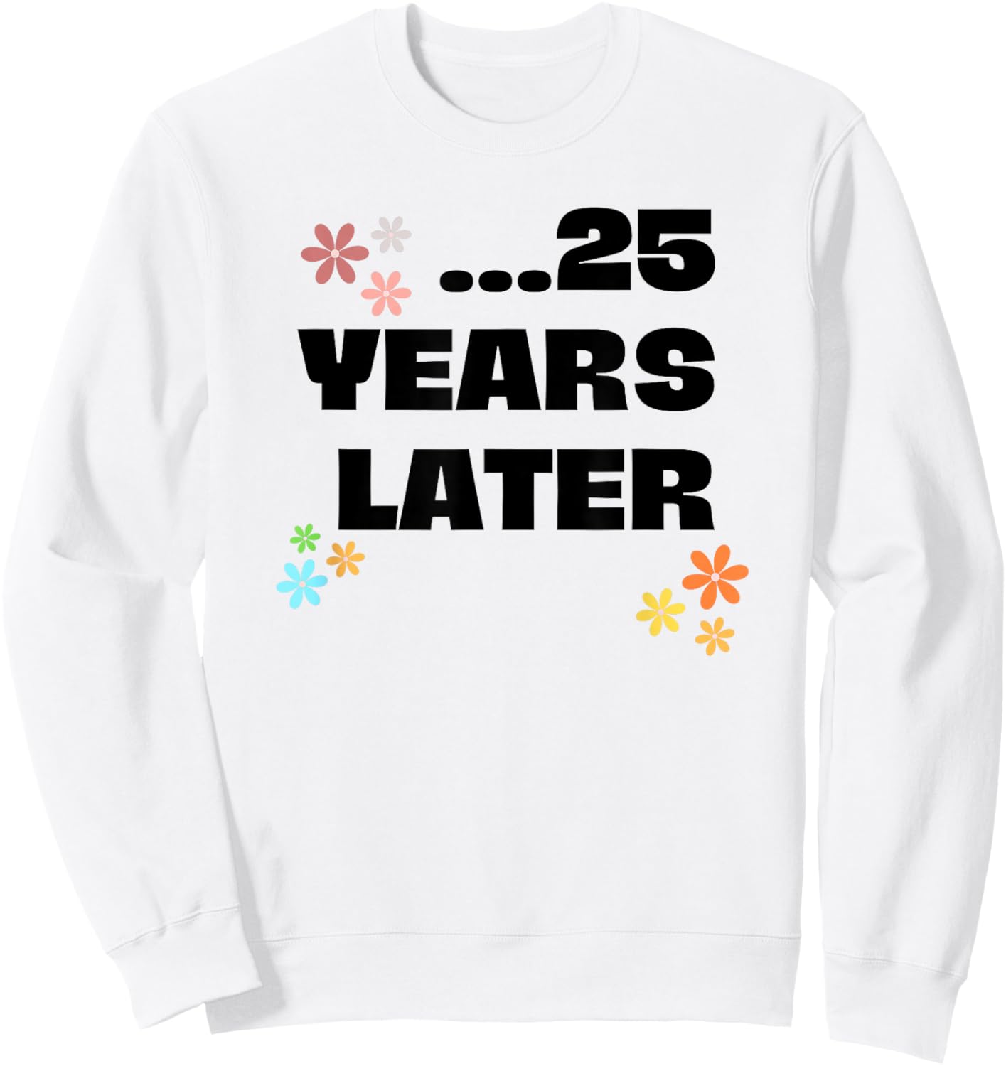 25 Years Later Birthday Funny Decoration Boy Girl Sweatshirt - Sweatshirt | White