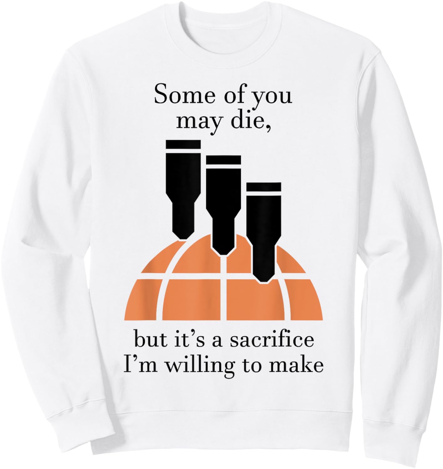 Some Of You May Die But It's A Sacrifice I'm Willing To Make Sweatshirt - Sweatshirt | White