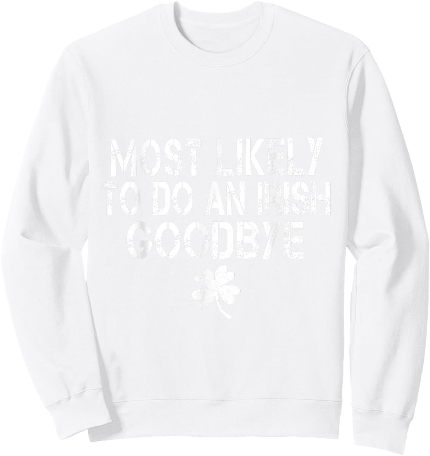 Most Likely To Do An Irish Goodbye Funny St Patrick Day Sweatshirt - Sweatshirt | White