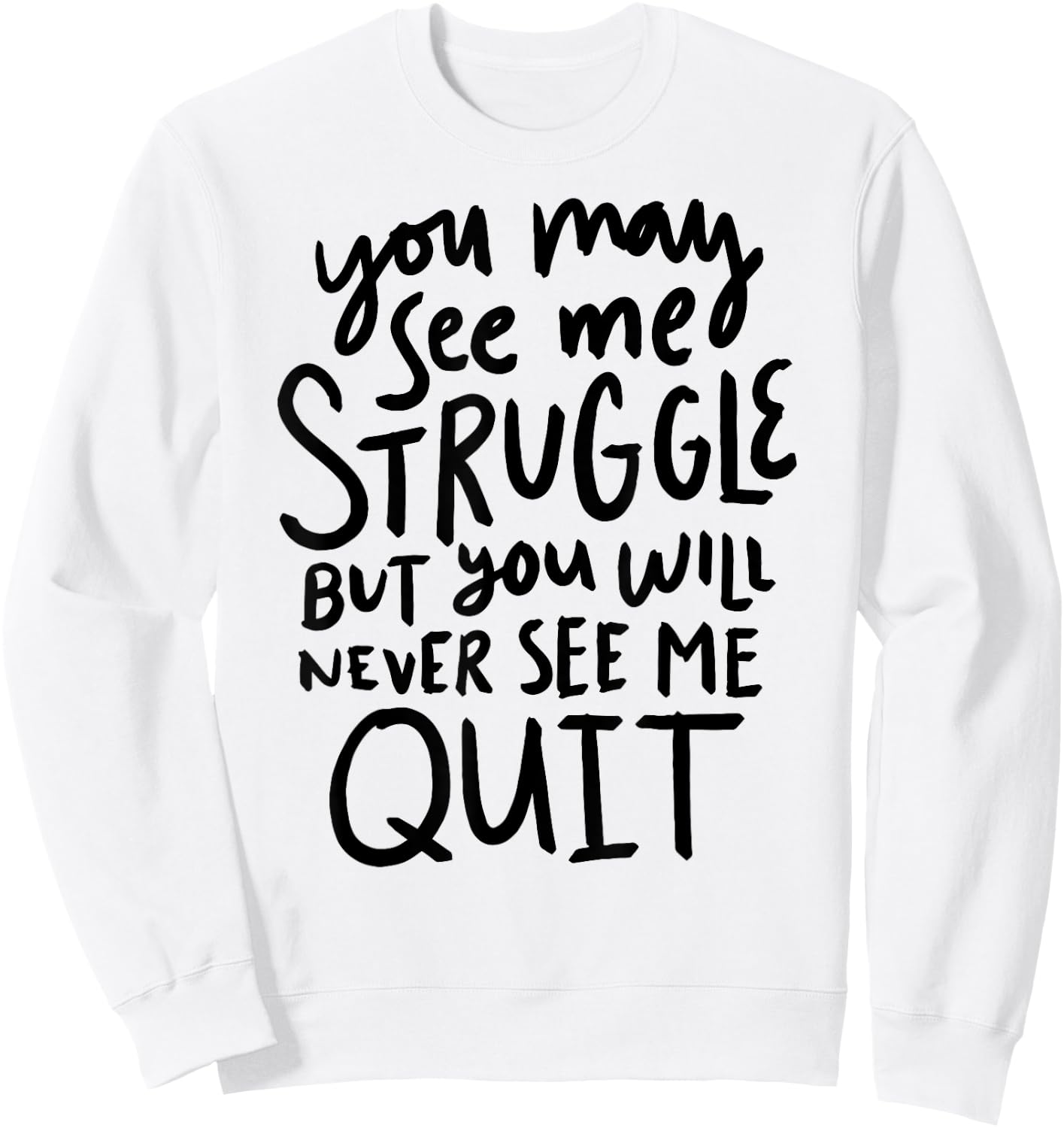 You May See Me Struggle But You Will Never See Me Quit Sweatshirt - Sweatshirt | White