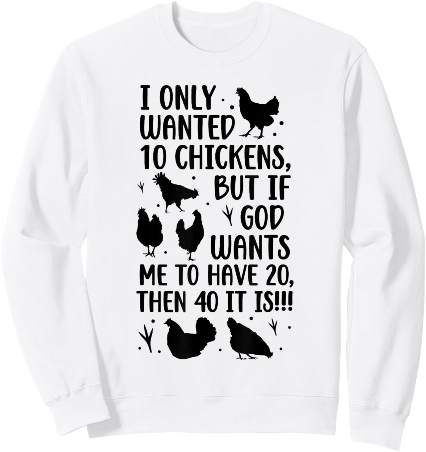 I Only Wanted 10 Chickens But If God Wants Me to Have 20 Sweatshirt - Sweatshirt | White