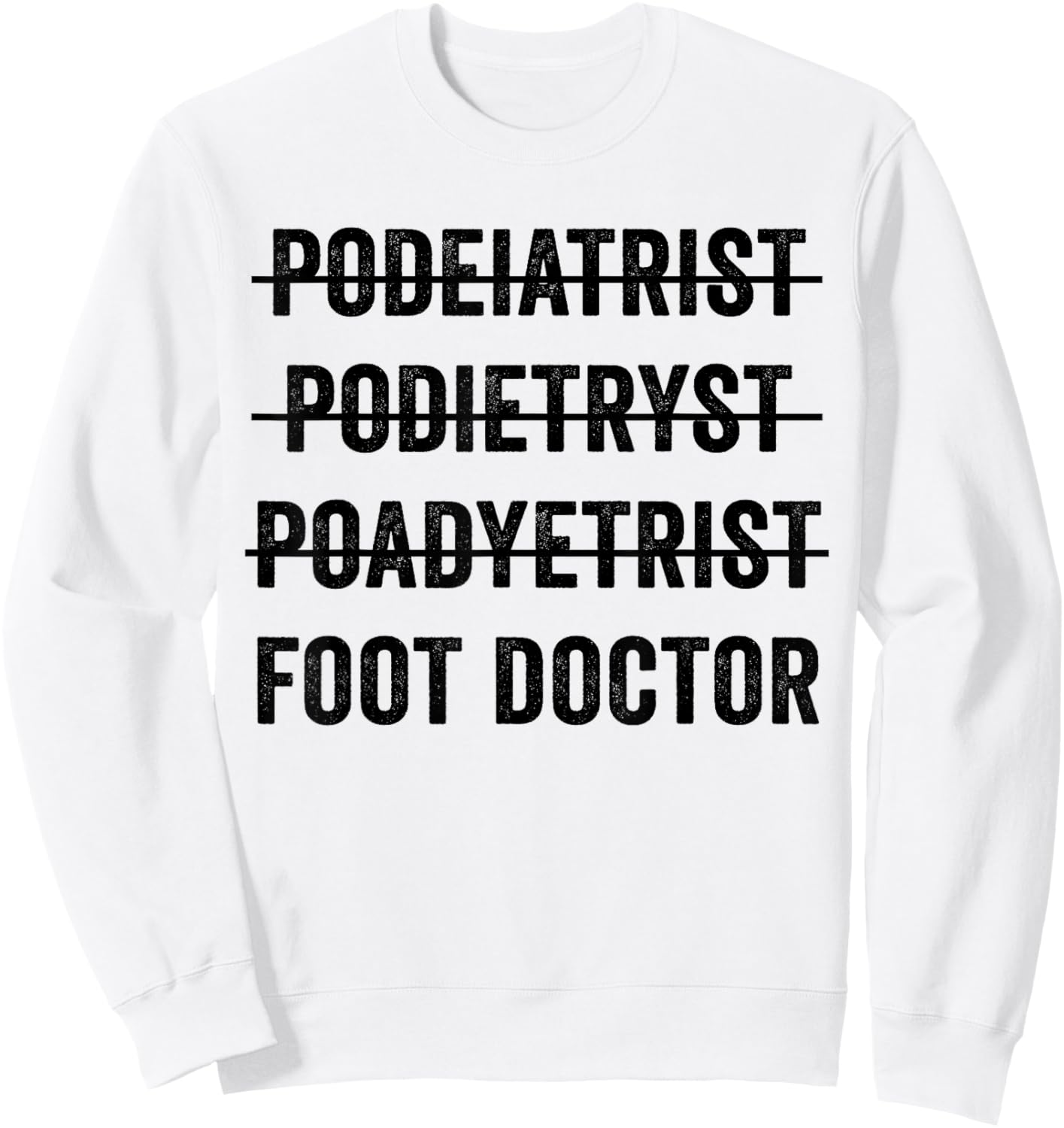 Podiatrist Foot Doctor Funny Mispelling Podiatry Student Sweatshirt - Sweatshirt | White