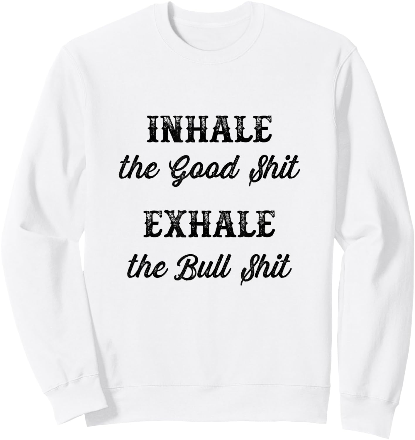 INHALE the Good Shit - Exhale the Bull Shit | Funny Graphic Sweatshirt - Sweatshirt | White