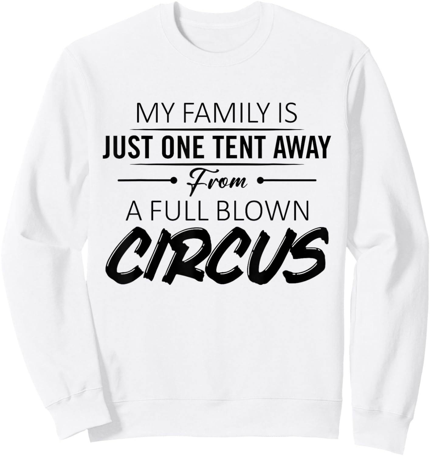 My Family Is Just One Tent Away From A Full Blown Circus Sweatshirt - Sweatshirt | White