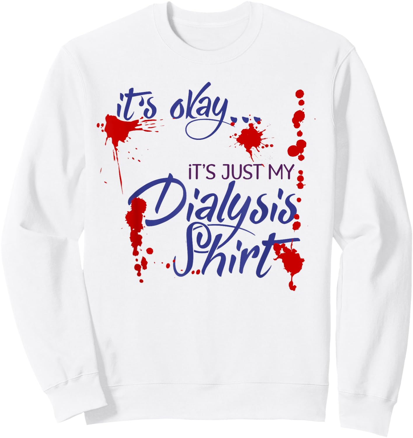 It's Okay It's Just My Dialysis Shirt a Funny Dialysis Sweatshirt - Sweatshirt | White