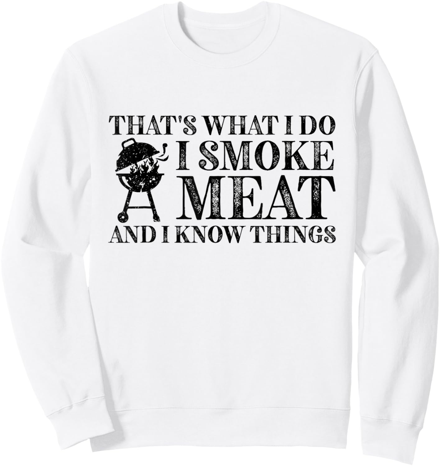 That's What I Do I Smoke Meat And I Know Things Sweatshirt - Sweatshirt | White