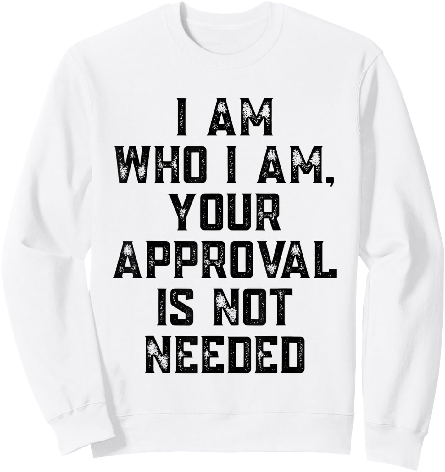 I Am Who I Am Your Approval Is Not Needed Apparel Sweatshirt - Sweatshirt | White