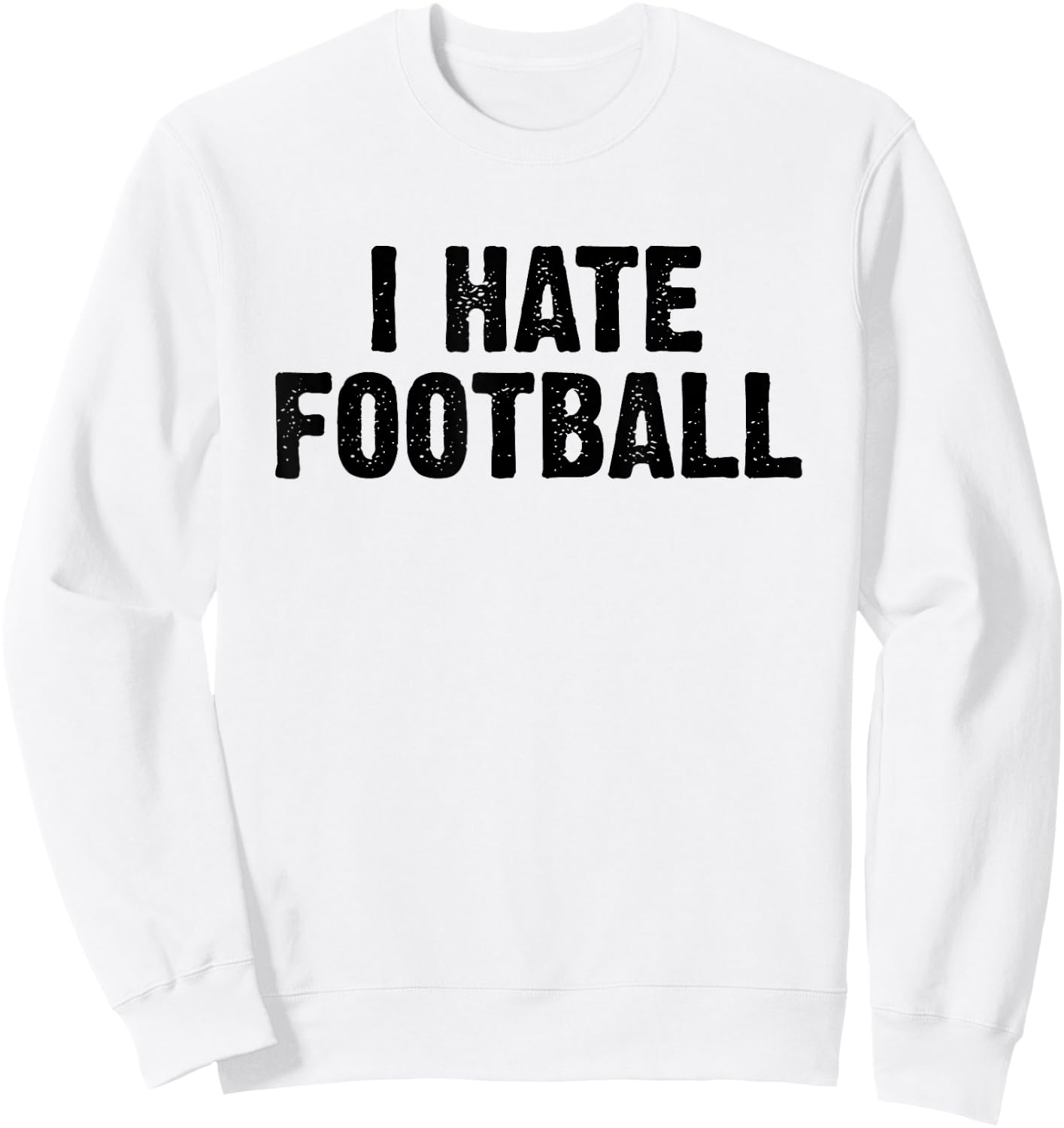 I Hate Football White Lie Party Funny Sarcastic Sport Joke Sweatshirt - Sweatshirt | White