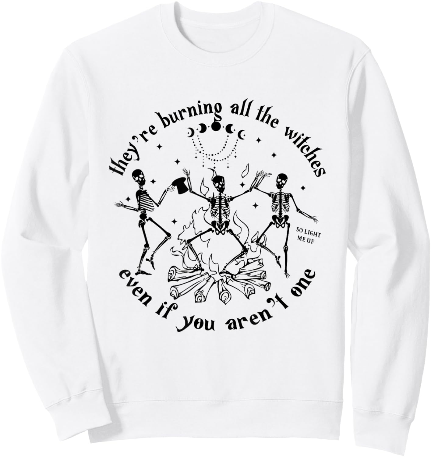 They're Burning All The Witches Even If You Aren't One Sweatshirt - Sweatshirt | White