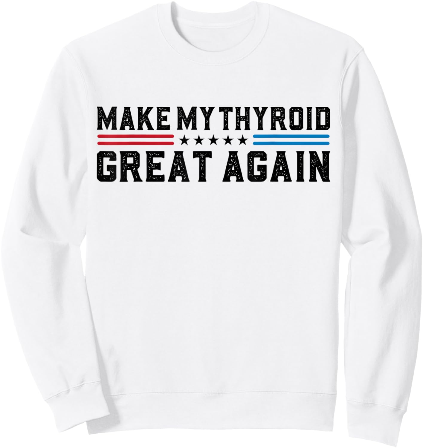 Make My Thyroid Great Again Hyperthyroidism Thyroid Surgery Sweatshirt - Sweatshirt | White