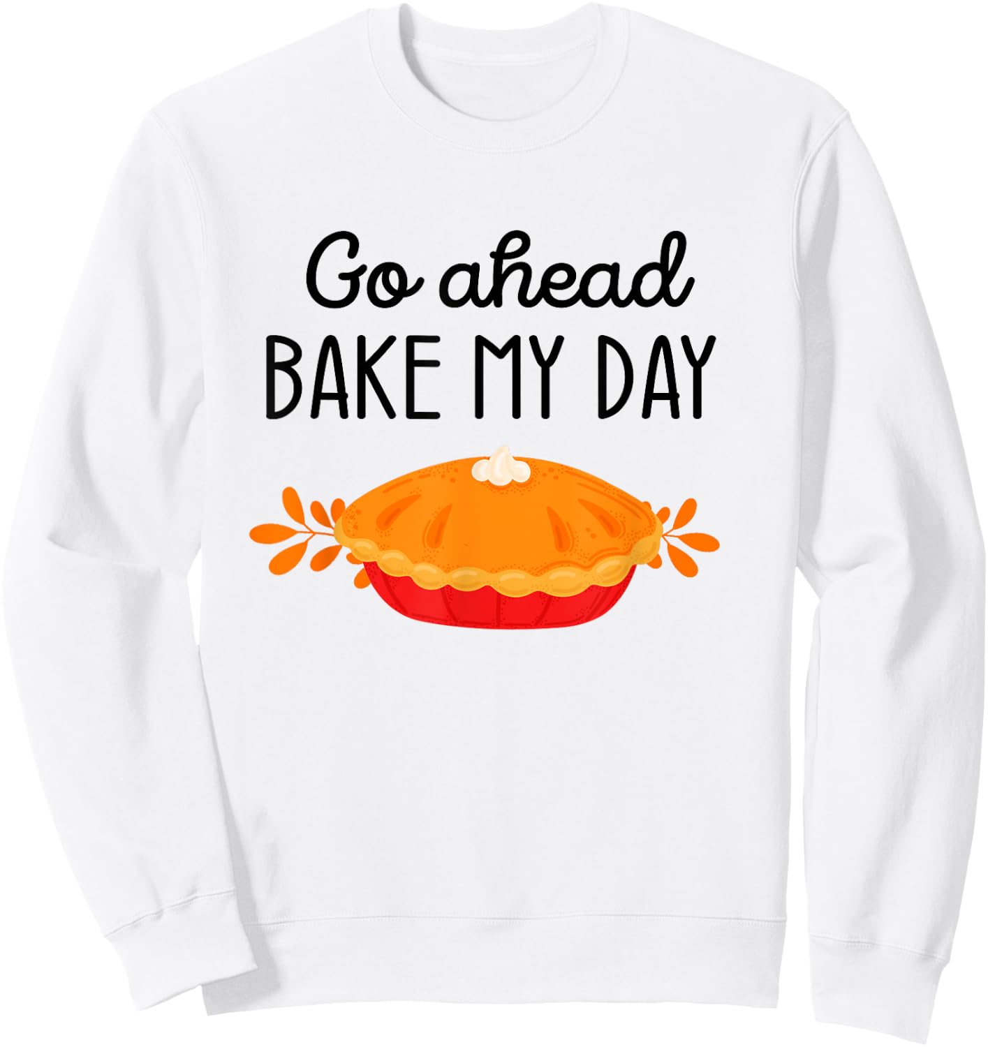 Thanksgiving Foods Family Matching Go Ahead Bake My Day Pie Sweatshirt - Sweatshirt | White