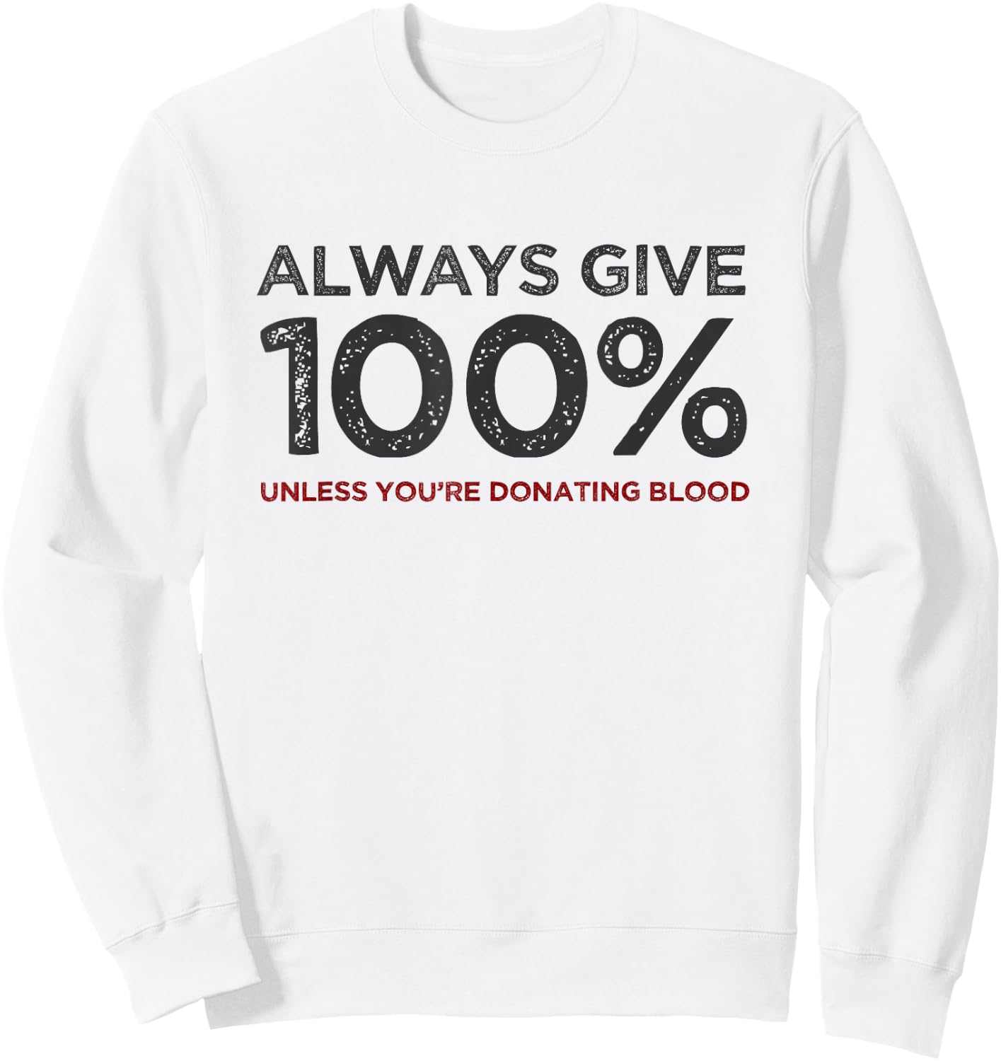Always Give 100% Unless You're Donating Blood Sweatshirt - Sweatshirt | White