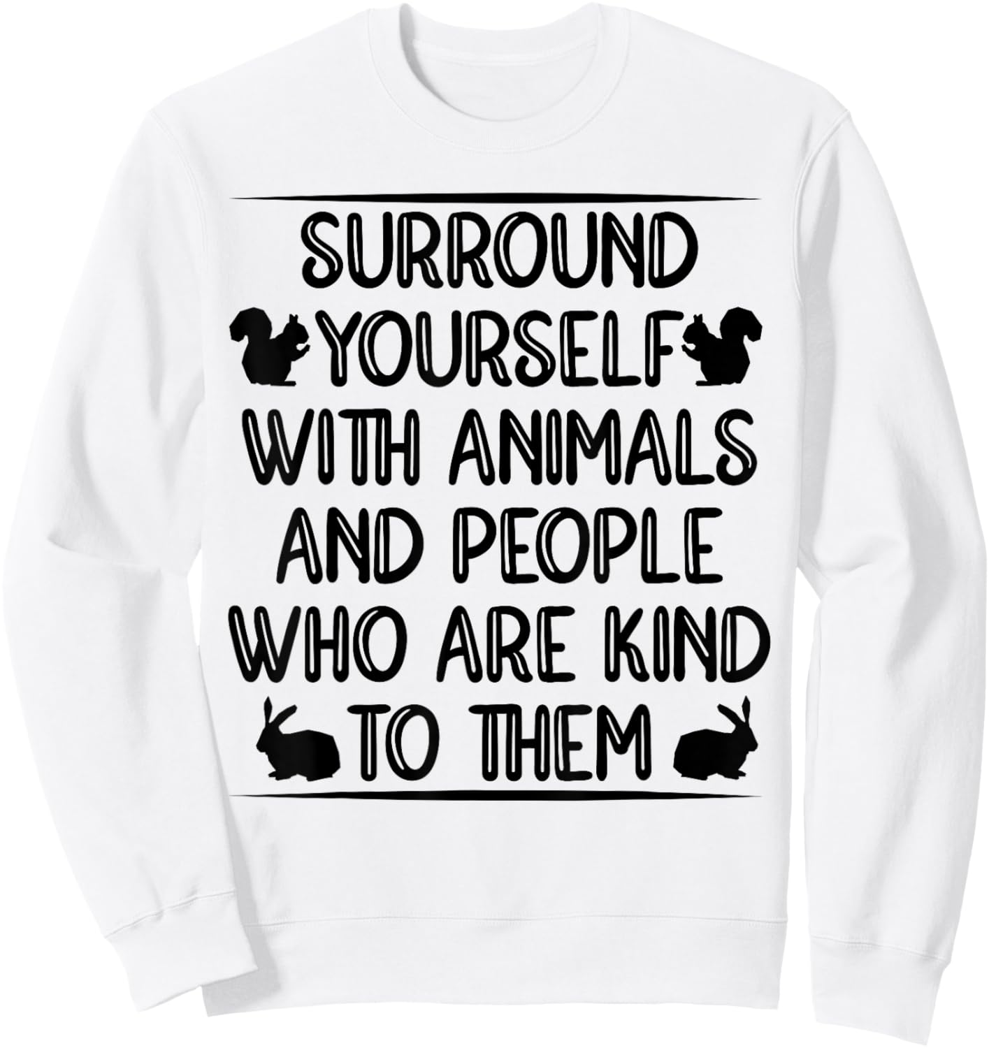 Sorround Yourself With Animals And People Who Are Kind To Sweatshirt - Sweatshirt | White