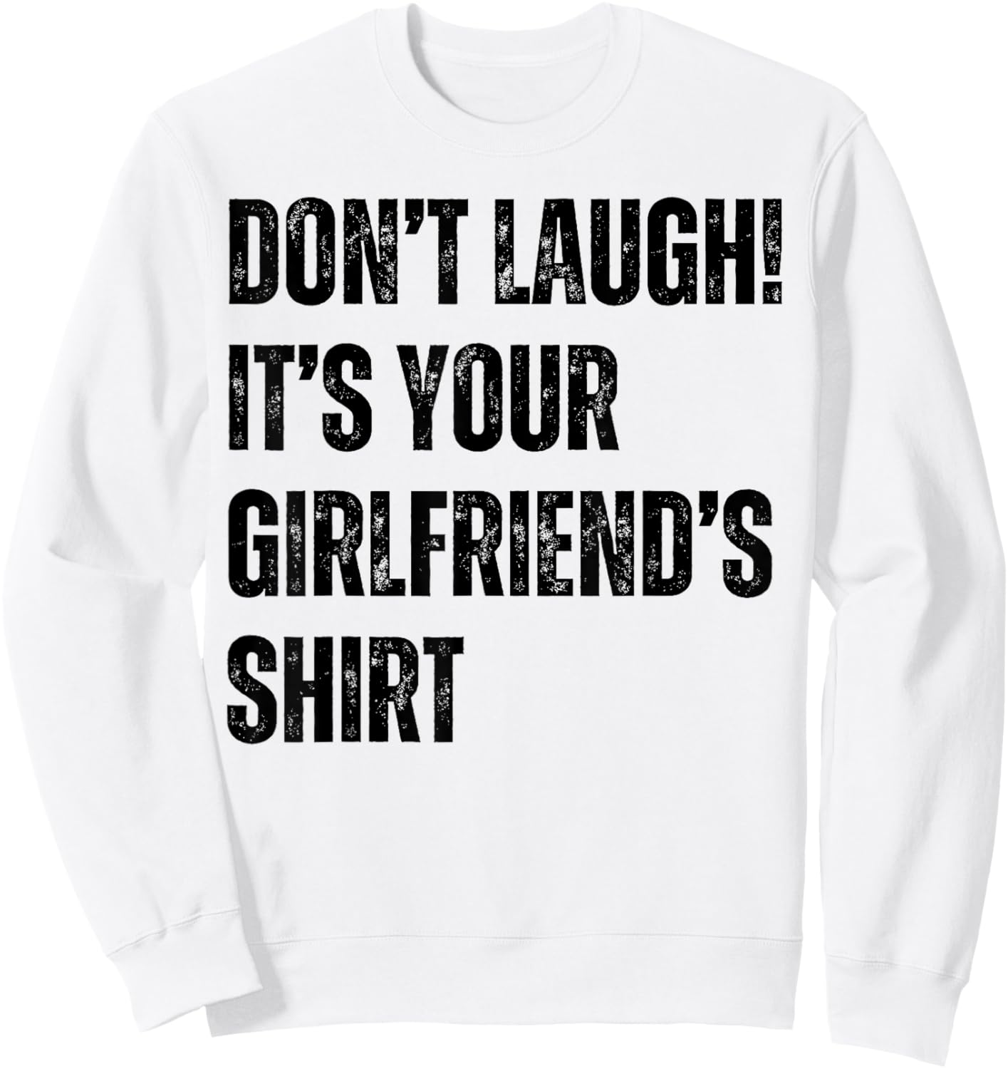 Don't Laugh It's Your Girlfriend's Shirt Funny Sweatshirt - Sweatshirt | White