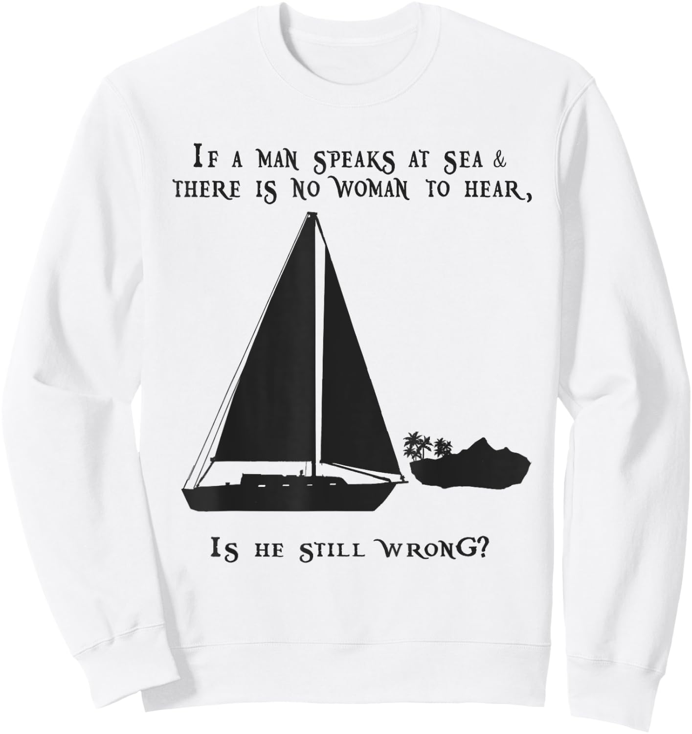 If a Man Speaks at Sea.. Funny Sailing Sailboat Design Sweatshirt - Sweatshirt | White