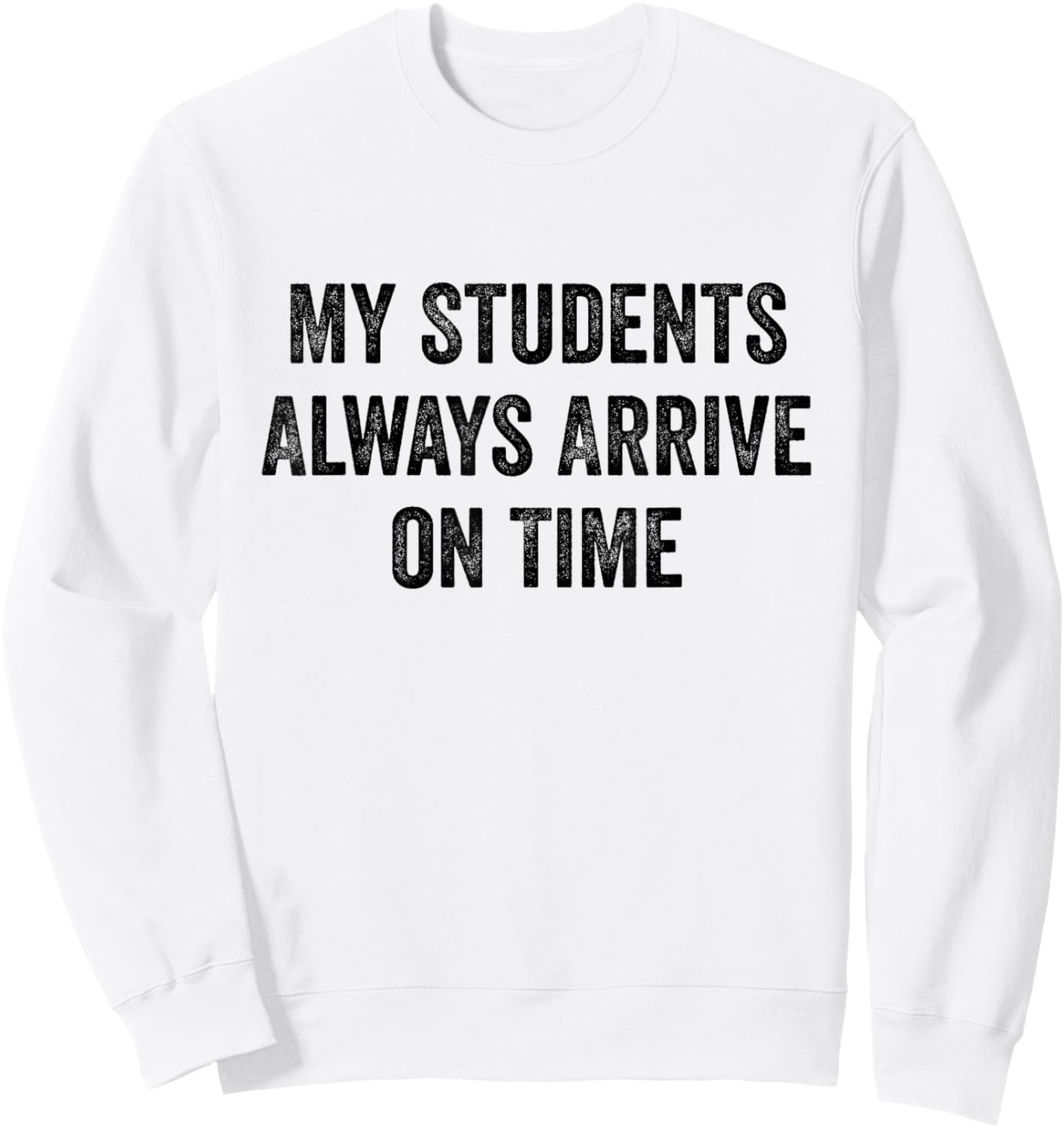 My Students Always Arrive On Time Teacher White Lie Party Sweatshirt - Sweatshirt | White