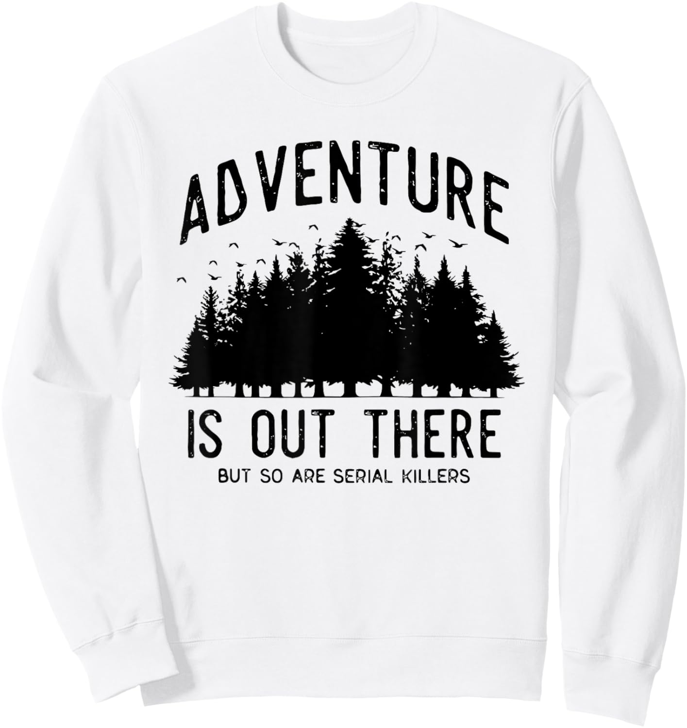 Adventure is Out There but So Are Serial Killers Sweatshirt - Sweatshirt | White