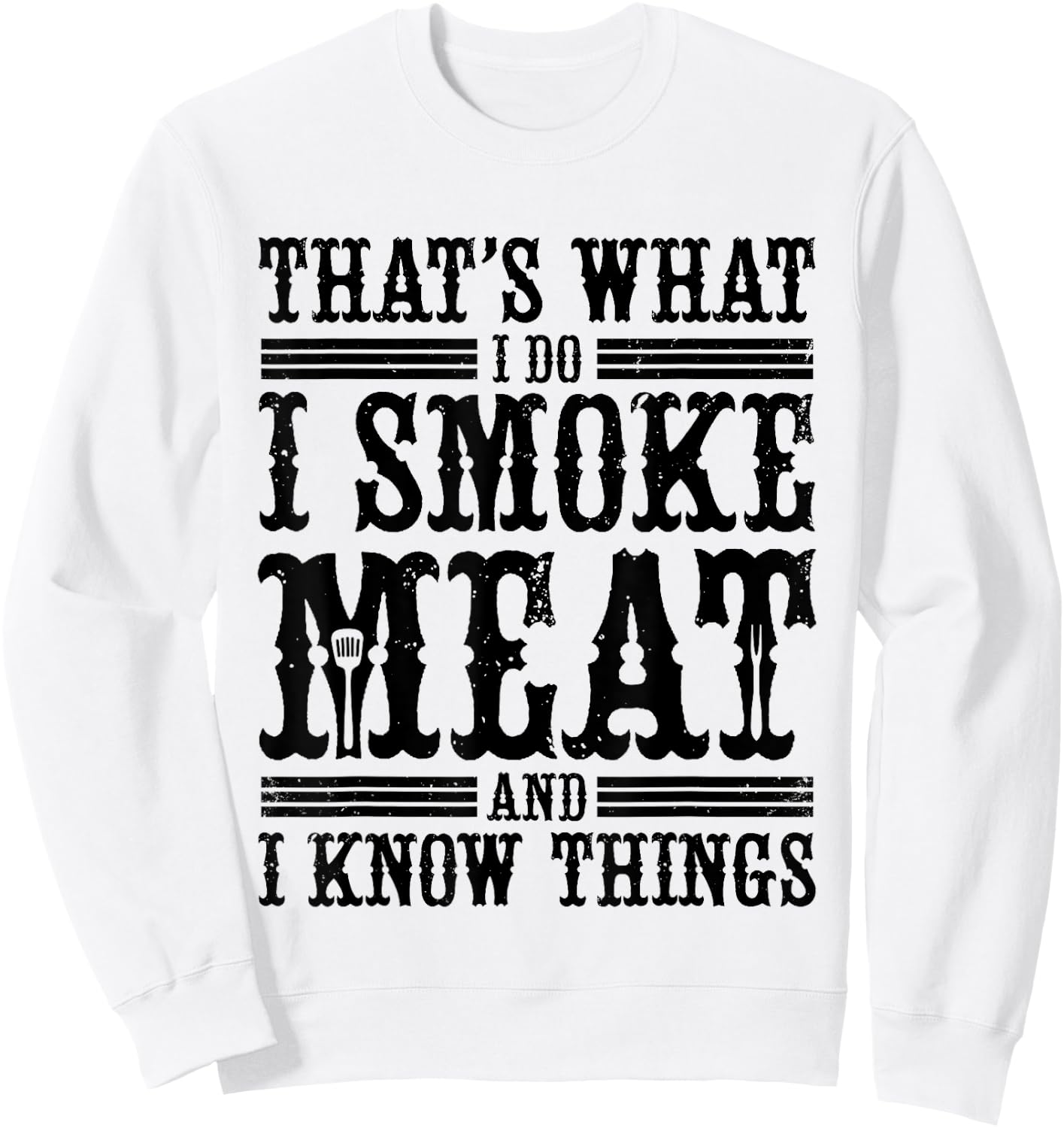 That's What I Do I Smoke Meat And I Know Things Sweatshirt - Sweatshirt | White