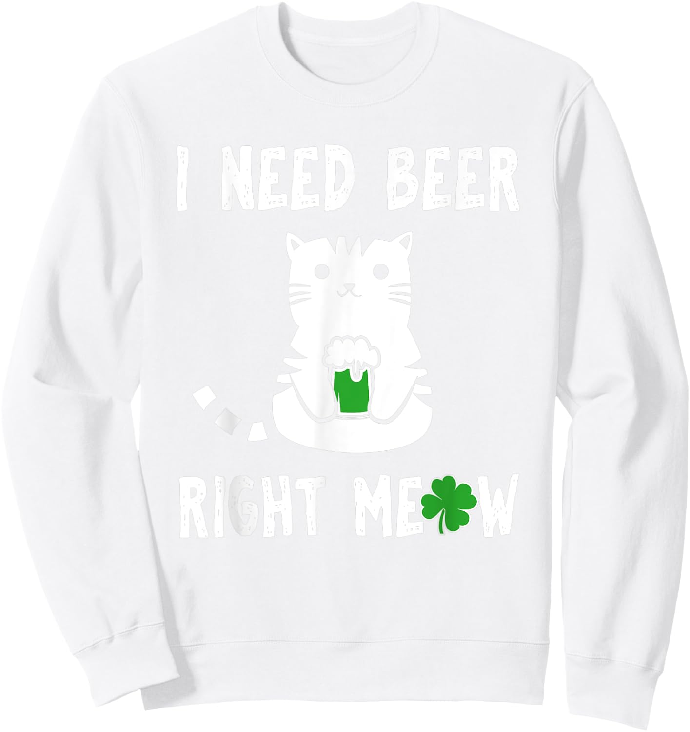 Saint Patrick's Day I Need Beer Right Meow Cat Sweatshirt - Sweatshirt | White