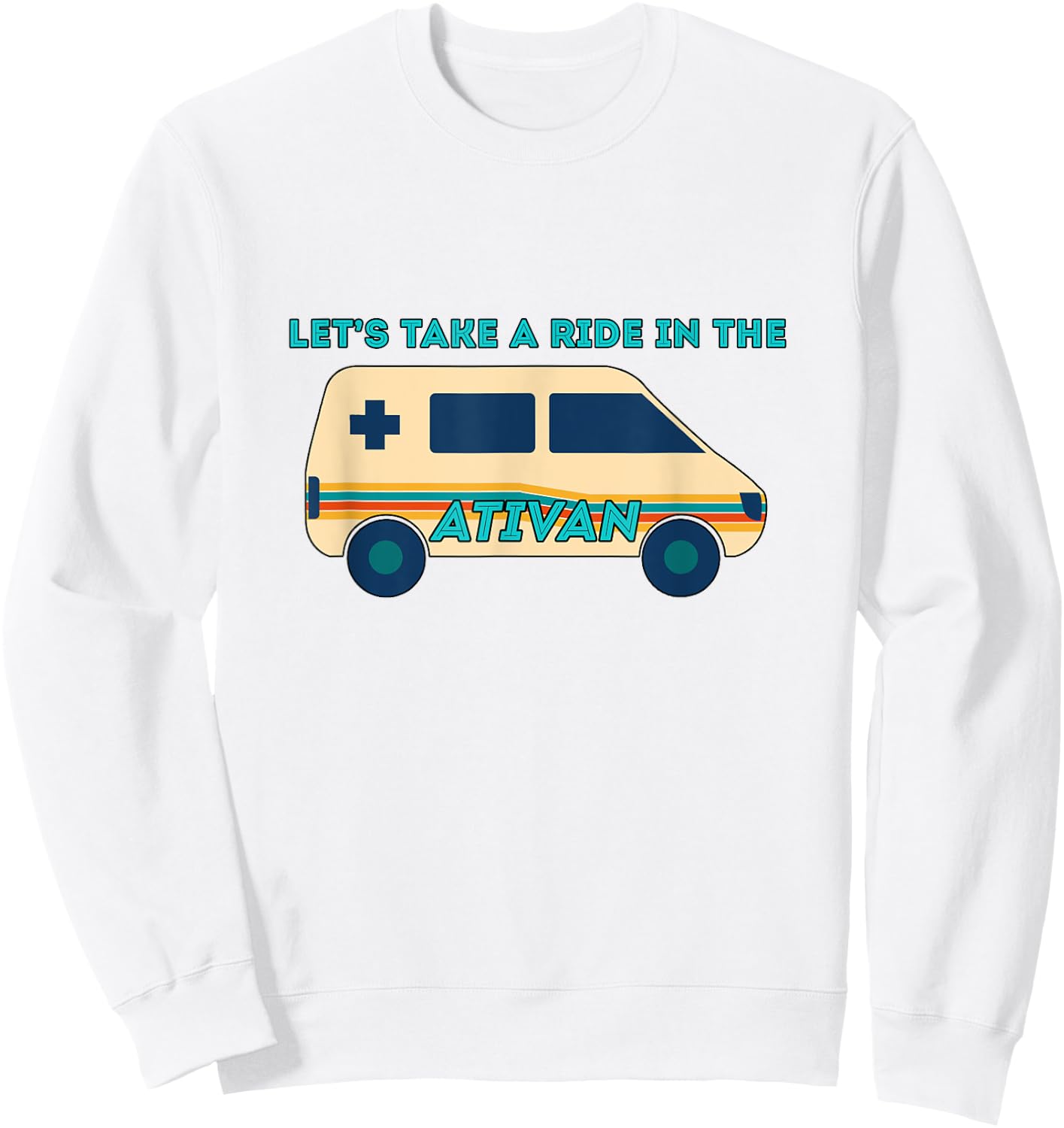 Let's Takes A Ride In The Ativan Funny Nurse Squad Nursing Sweatshirt - Sweatshirt | White