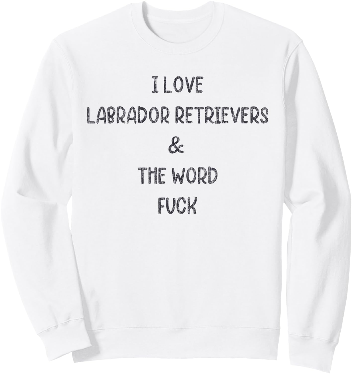 I Love Labrador Retrievers And The Word Fuck Sweatshirt - Sweatshirt | White