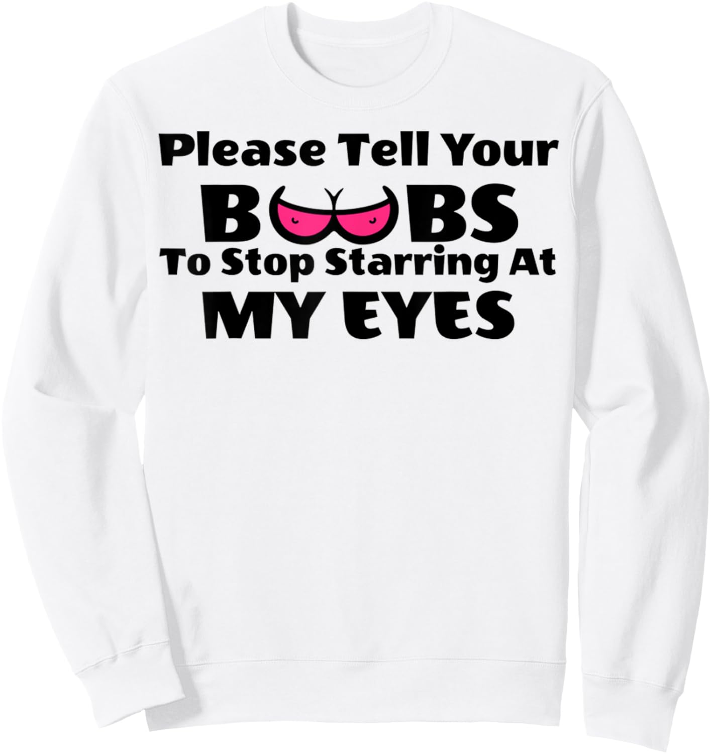 Adult Humor Please Tell Your BOOBS To Stop Staring At My Eye Sweatshirt - Sweatshirt | White