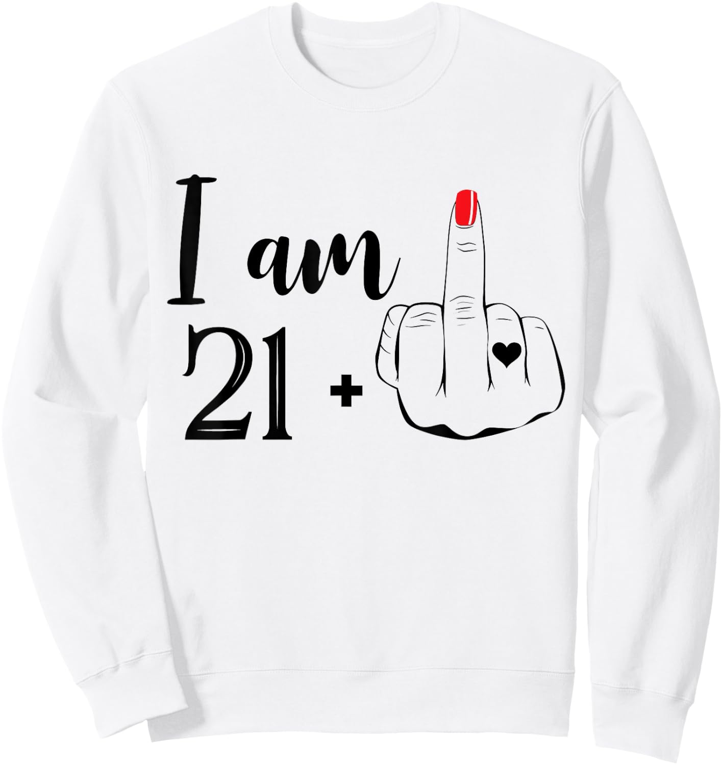 I Am 21 Plus 1 Middle Finger Funny 22nd Birthday Women Sweatshirt - Sweatshirt | White
