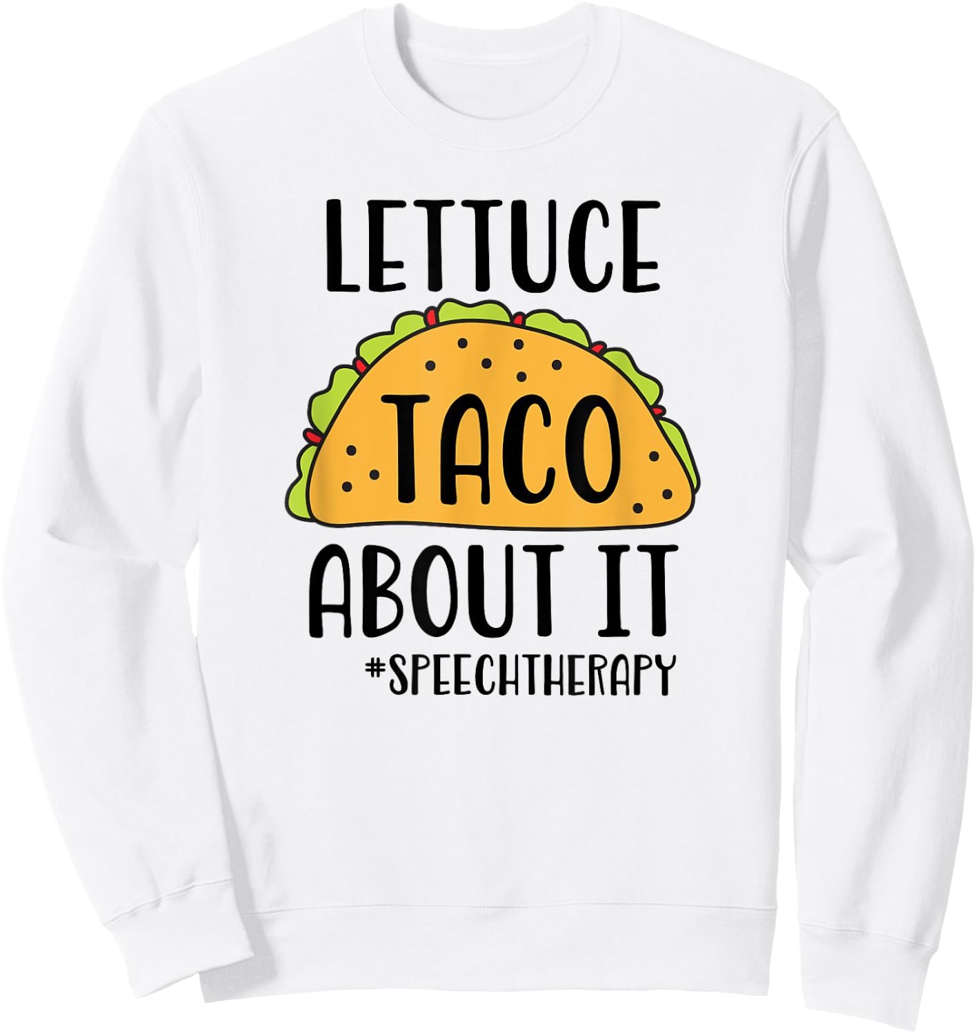 Funny SLP Speech Therapist - Lettuce Taco About It Sweatshirt - Sweatshirt | White