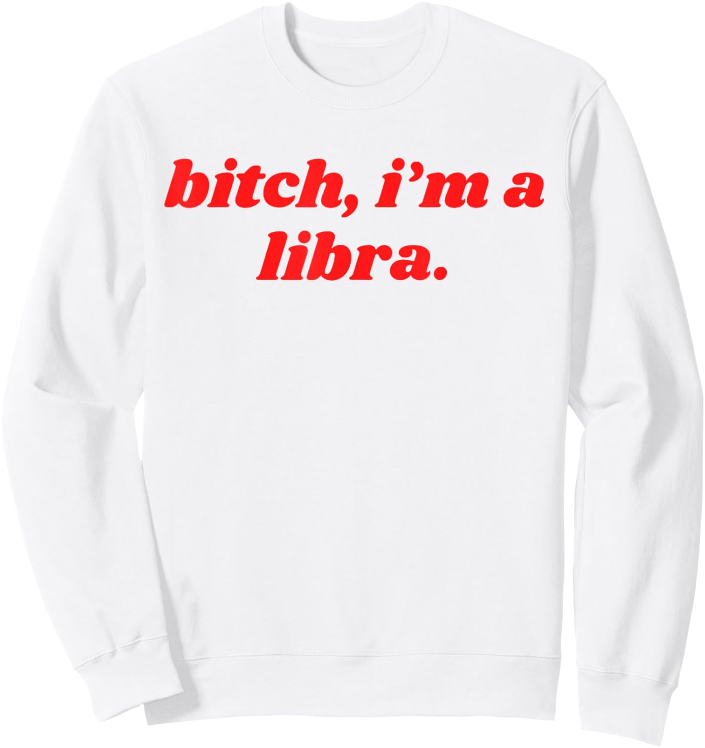 Bitch I'm A Libra Funny Horoscope Slogan Attitude Statement Sweatshirt - Sweatshirt | White