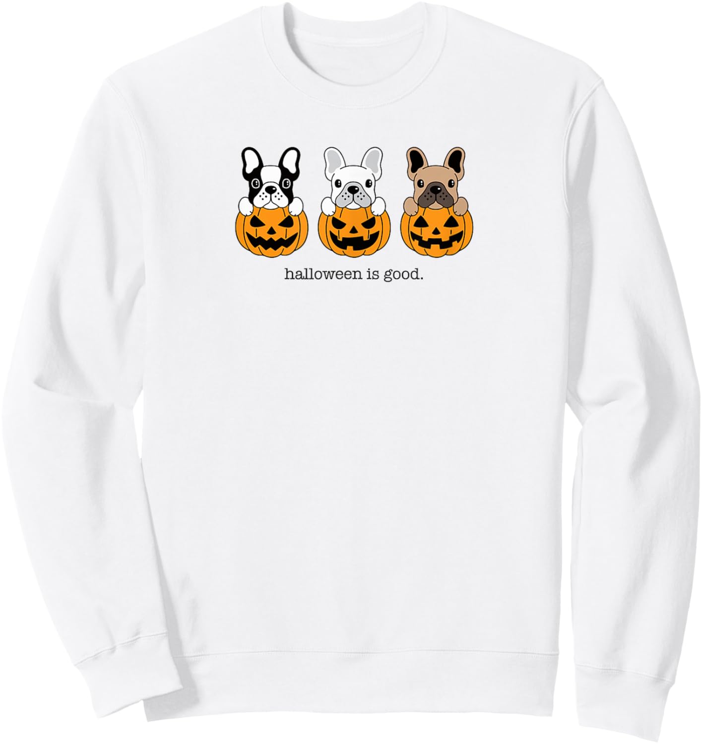 Halloween is Good and Life French Bulldog Frenchie Halloween Sweatshirt - Sweatshirt | White