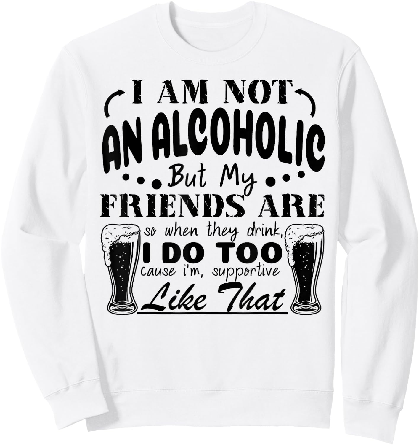 I'm Not An Alcoholic But My Friends Are So When They Drink Sweatshirt - Sweatshirt | White