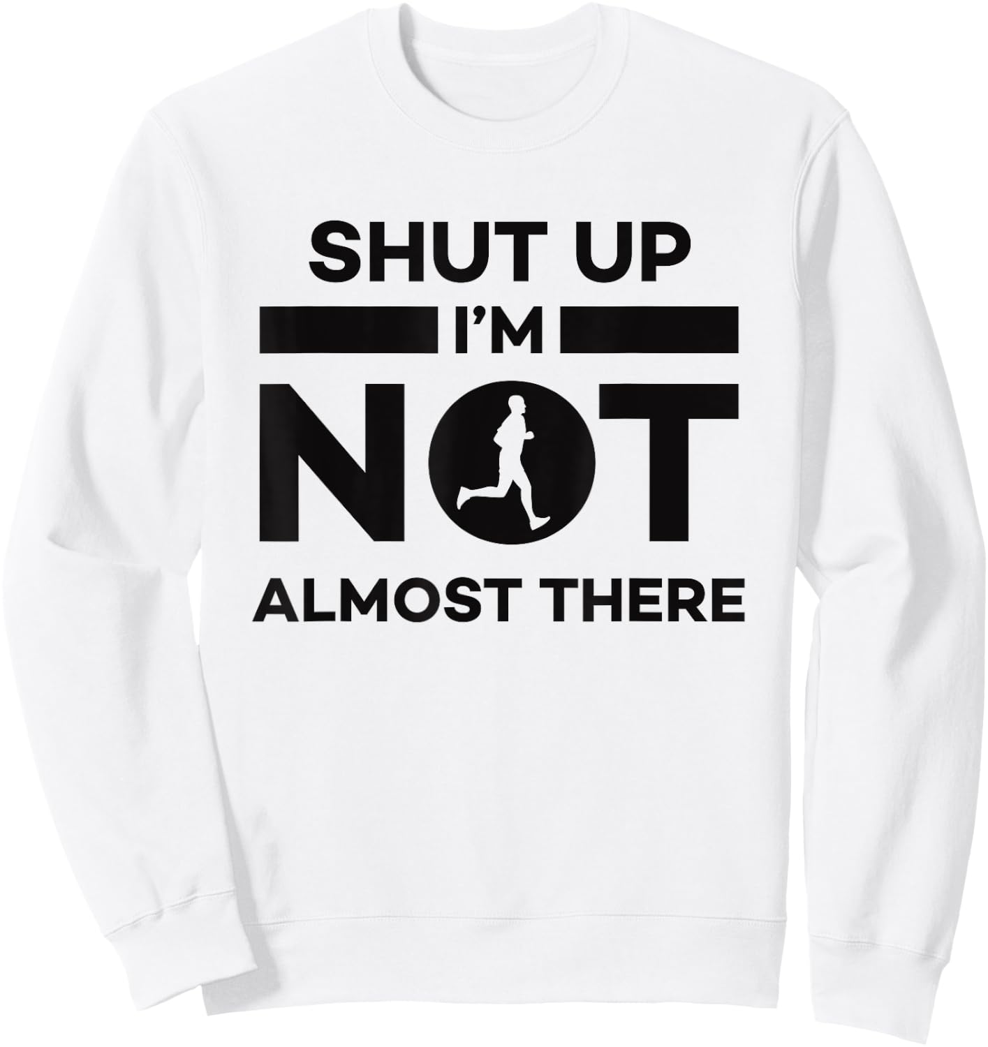 Sarcastic Funny Running - Shut Up I'm Not Almost There Sweatshirt - Sweatshirt | White