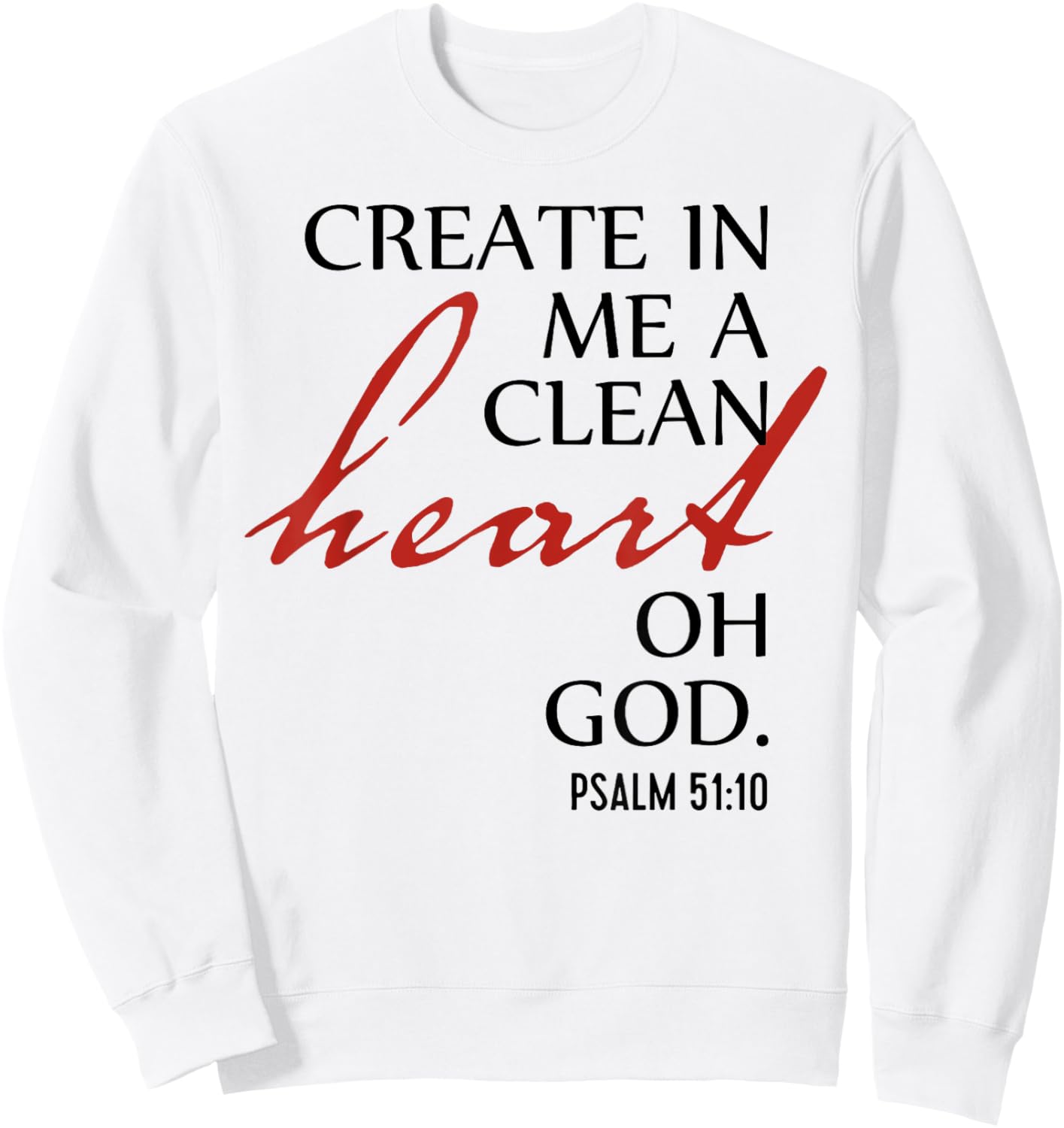 Create in Me a Clean Heart Oh God, Psalm 51 10 Sweatshirt - Sweatshirt | White