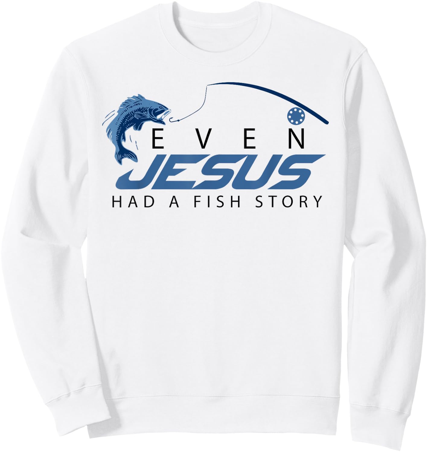 Even Jesus Had A Fish Story Shirt | Cute Love Fishing Gift Sweatshirt - Sweatshirt | White