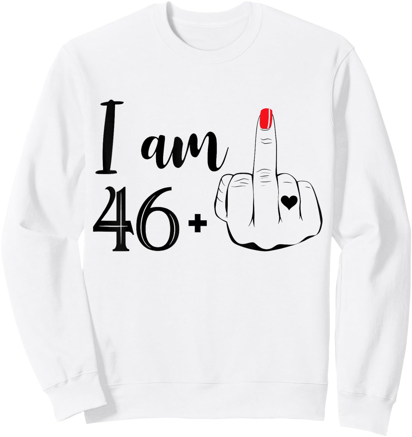 I Am 46 Plus 1 Middle Finger Funny 47th Birthday Women Sweatshirt - Sweatshirt | White