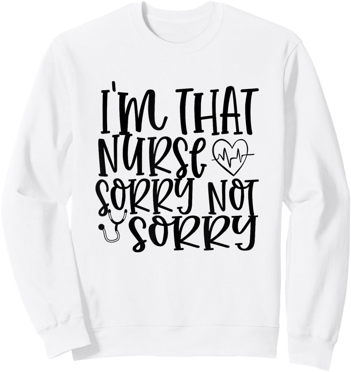 I'm That Nurse Sorry Not Sorry Funny Hospital Nursing Sweatshirt - Sweatshirt | White