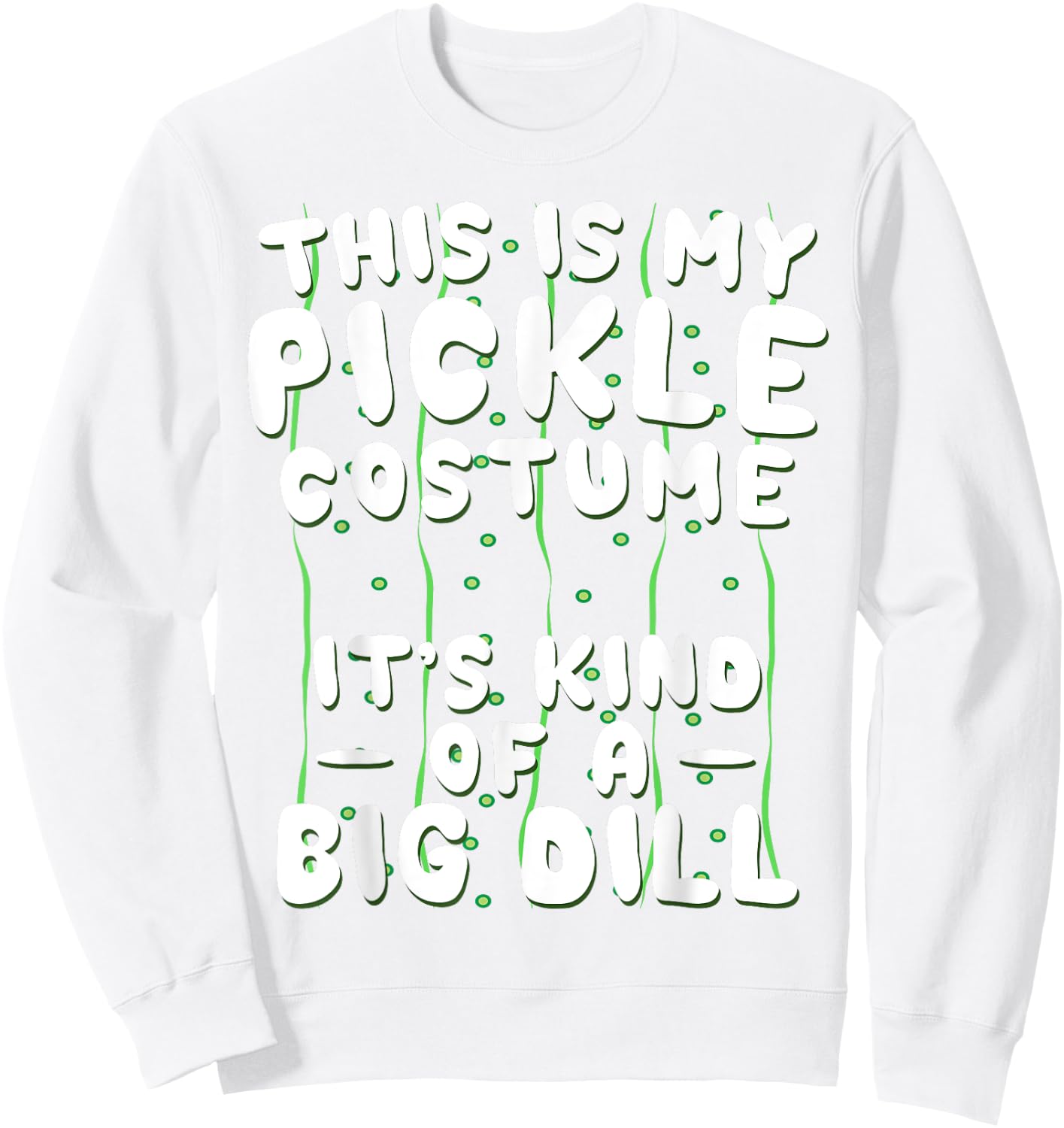 Funny Pickle Halloween Costume Kind of A Big Dill Sweatshirt - Sweatshirt | White