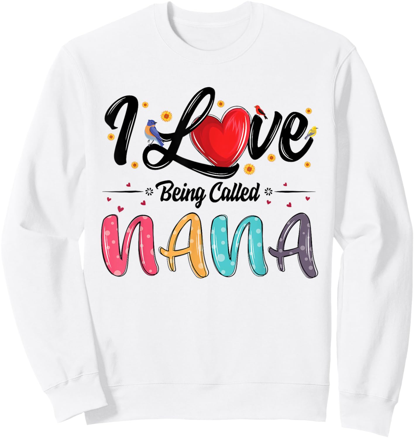 I Love Being Called Nana grandma mother's day Sweatshirt - Sweatshirt | White