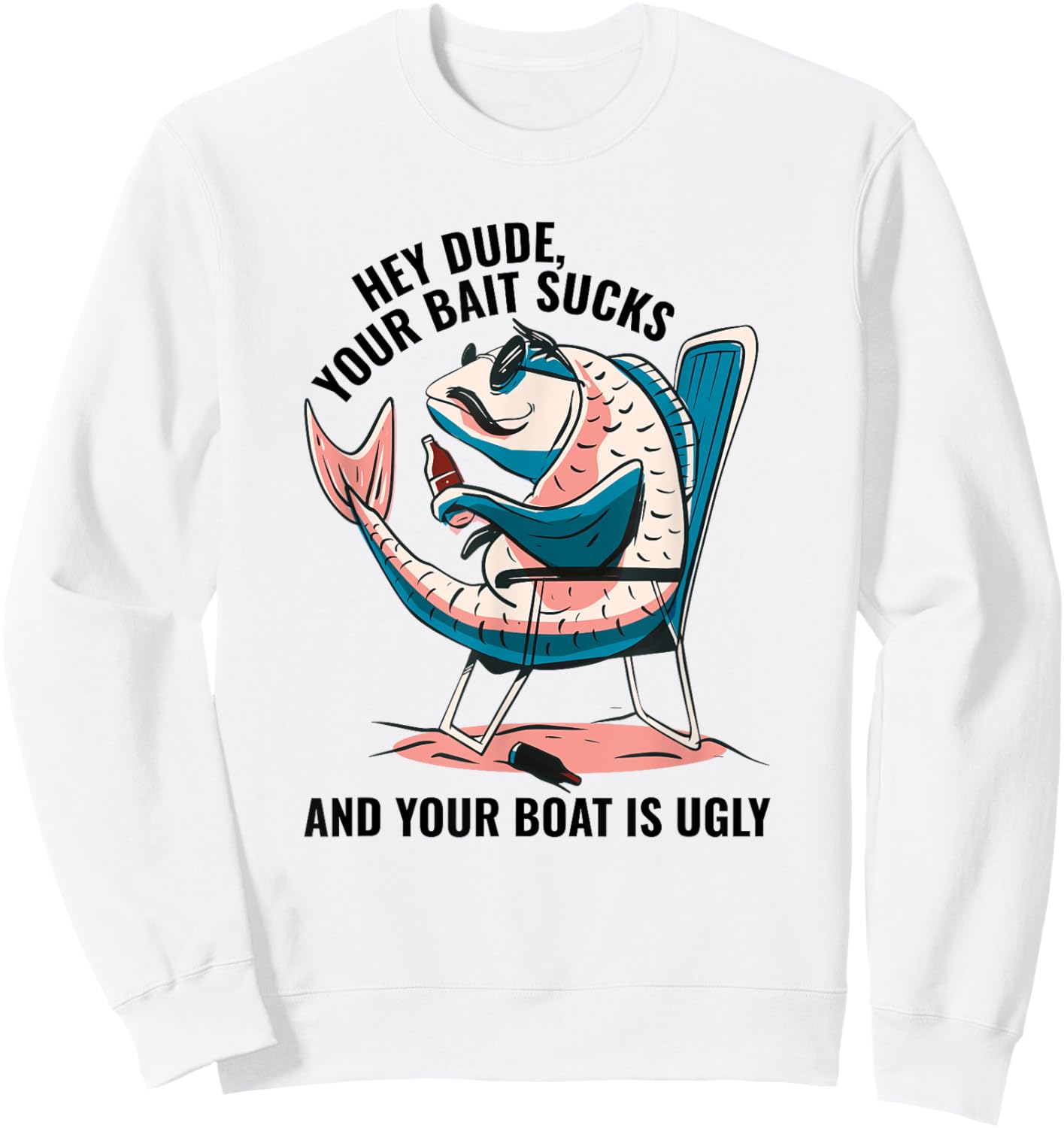 Hey Dude Your Bait Sucks And Your Boat Is Ugly - Funny Sweatshirt - Sweatshirt | White