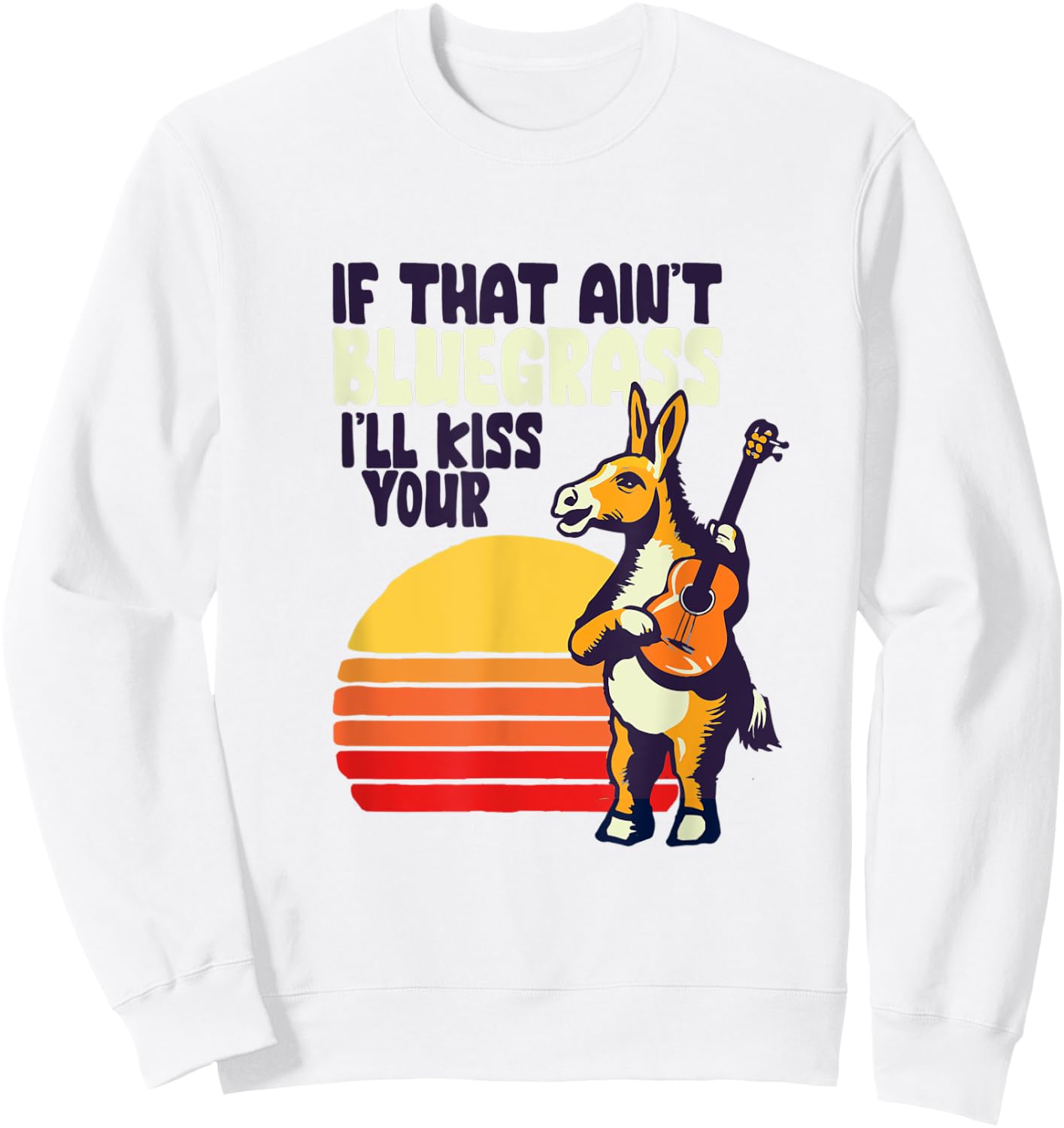If That Ain't Bluegrass I'll Kiss Your Donkey Funny Banjo Sweatshirt - Sweatshirt | White