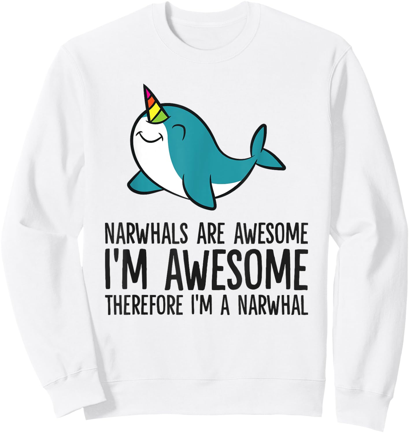 Narwhals Are Awesome. I'm Awesome Therefore I'm a Narwhal Sweatshirt - Sweatshirt | White
