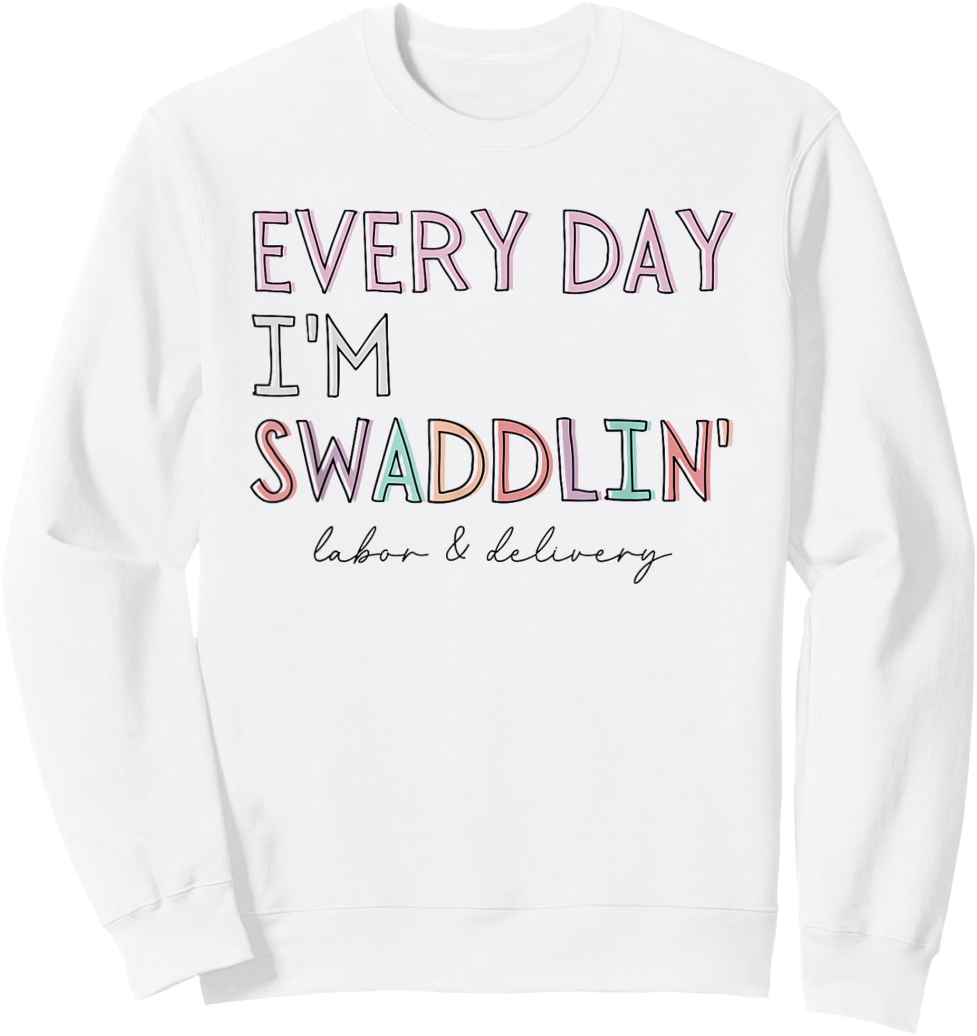 Funny Labor and Delivery L&D Nurse Every Day I'm Swaddlin' Sweatshirt - Sweatshirt | White