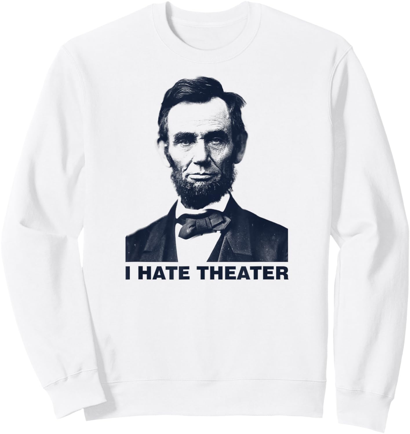 I Hate Theater Abraham Abe Lincoln funny president meme Sweatshirt - Sweatshirt | White