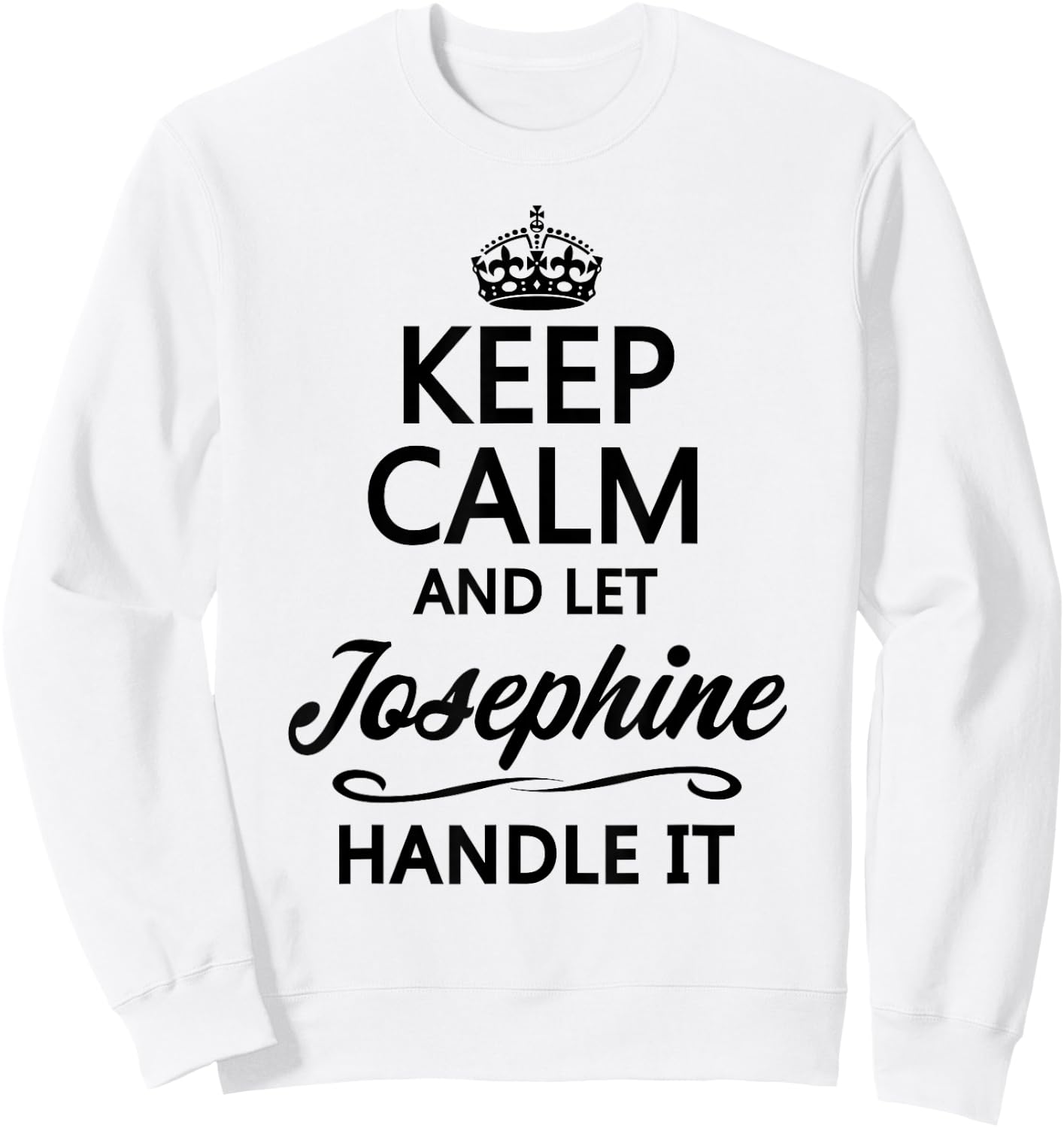 KEEP CALM and let JOSEPHINE Handle It | Funny Name Gift Sweatshirt - Sweatshirt | White
